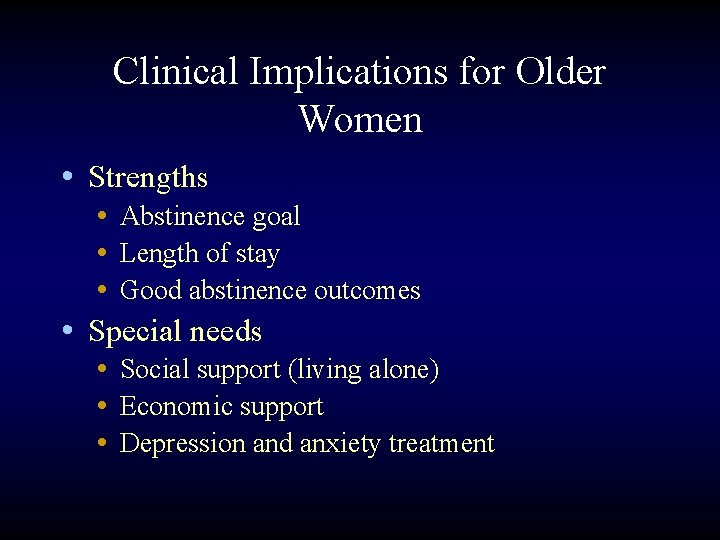 Clinical Implications for Older Women • Strengths • Abstinence goal • Length of stay