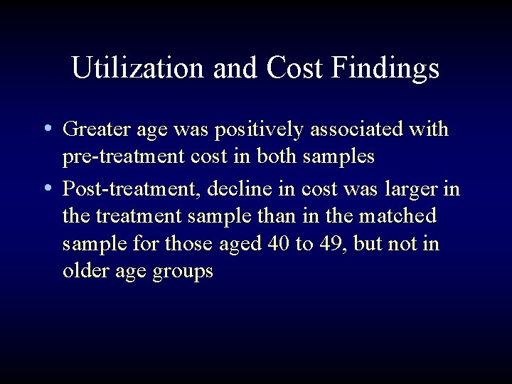 Utilization and Cost Findings • Greater age was positively associated with pre-treatment cost in