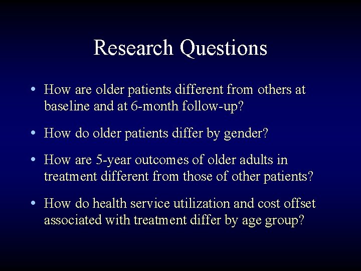 Research Questions • How are older patients different from others at baseline and at