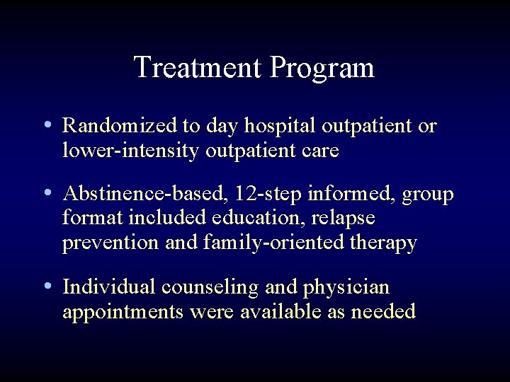 Treatment Program • Randomized to day hospital outpatient or lower-intensity outpatient care • Abstinence-based,