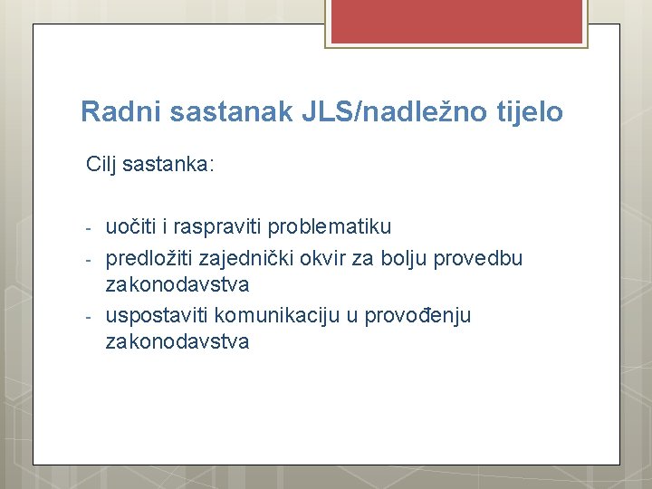 Radni sastanak JLS/nadležno tijelo Cilj sastanka: - uočiti i raspraviti problematiku predložiti zajednički okvir