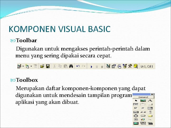 KOMPONEN VISUAL BASIC Toolbar Digunakan untuk mengakses perintah-perintah dalam menu yang sering dipakai secara