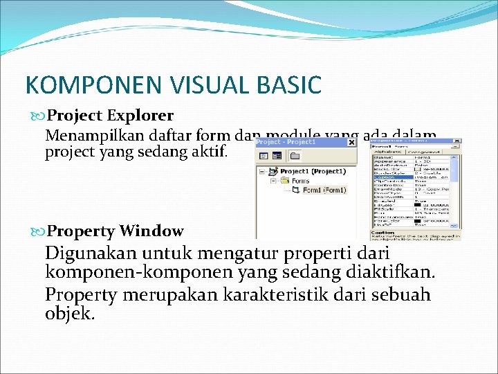 KOMPONEN VISUAL BASIC Project Explorer Menampilkan daftar form dan module yang ada dalam project