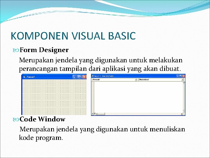KOMPONEN VISUAL BASIC Form Designer Merupakan jendela yang digunakan untuk melakukan perancangan tampilan dari