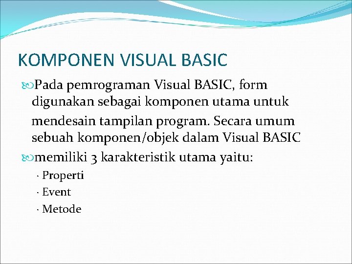 KOMPONEN VISUAL BASIC Pada pemrograman Visual BASIC, form digunakan sebagai komponen utama untuk mendesain