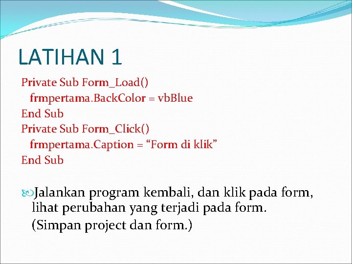 LATIHAN 1 Private Sub Form_Load() frmpertama. Back. Color = vb. Blue End Sub Private