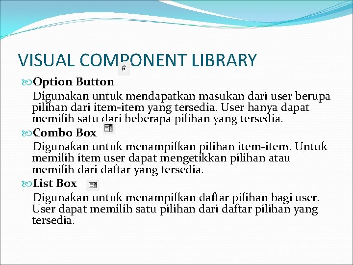 VISUAL COMPONENT LIBRARY Option Button Digunakan untuk mendapatkan masukan dari user berupa pilihan dari