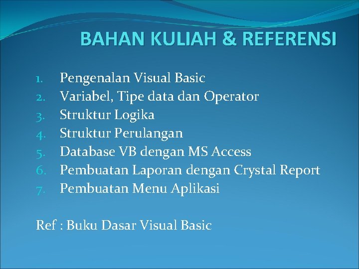 BAHAN KULIAH & REFERENSI 1. 2. 3. 4. 5. 6. 7. Pengenalan Visual Basic