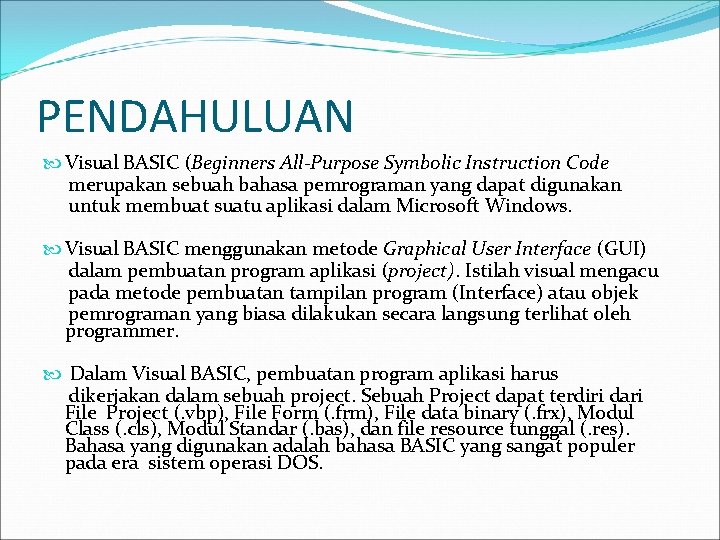 PENDAHULUAN Visual BASIC (Beginners All-Purpose Symbolic Instruction Code merupakan sebuah bahasa pemrograman yang dapat