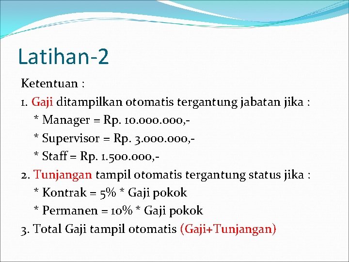 Latihan-2 Ketentuan : 1. Gaji ditampilkan otomatis tergantung jabatan jika : * Manager =