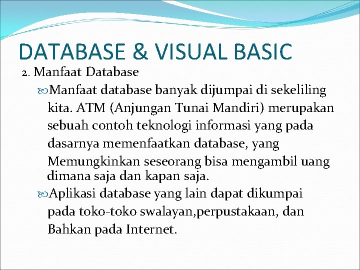 DATABASE & VISUAL BASIC 2. Manfaat Database Manfaat database banyak dijumpai di sekeliling kita.