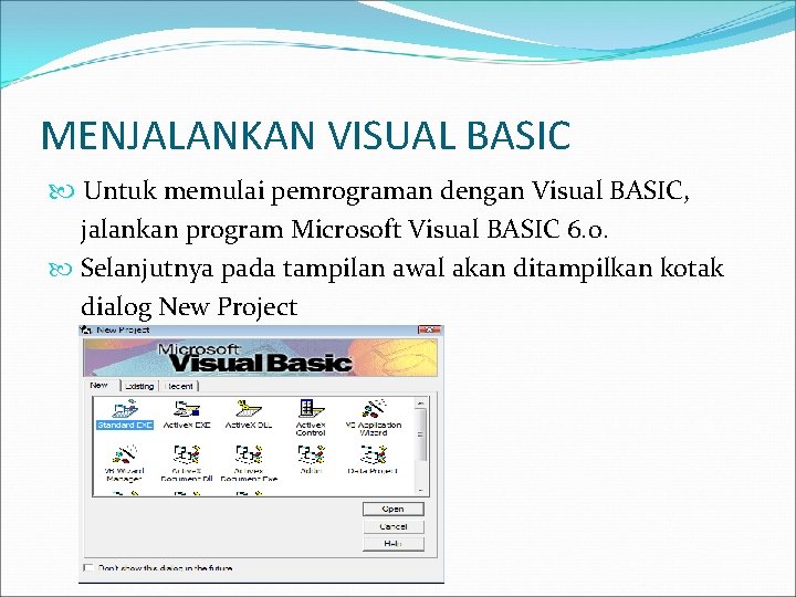 MENJALANKAN VISUAL BASIC Untuk memulai pemrograman dengan Visual BASIC, jalankan program Microsoft Visual BASIC