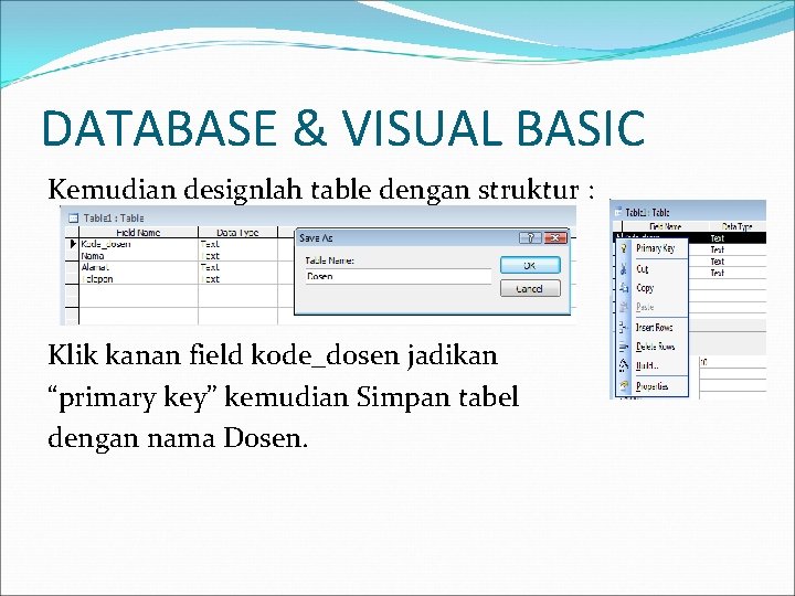 DATABASE & VISUAL BASIC Kemudian designlah table dengan struktur : Klik kanan field kode_dosen