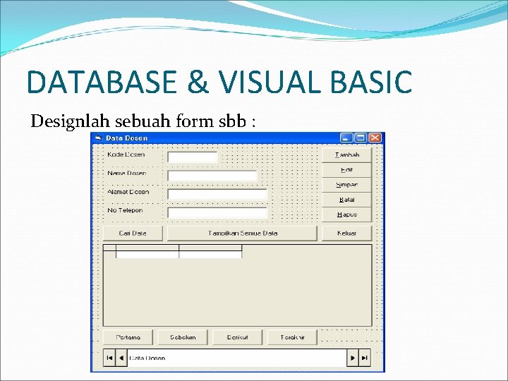 DATABASE & VISUAL BASIC Designlah sebuah form sbb : 