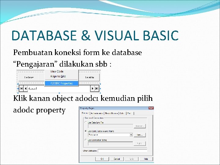 DATABASE & VISUAL BASIC Pembuatan koneksi form ke database “Pengajaran” dilakukan sbb : Klik