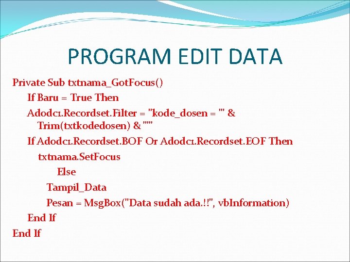 PROGRAM EDIT DATA Private Sub txtnama_Got. Focus() If Baru = True Then Adodc 1.