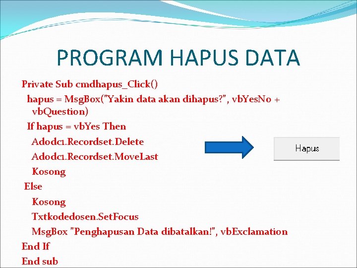 PROGRAM HAPUS DATA Private Sub cmdhapus_Click() hapus = Msg. Box("Yakin data akan dihapus? ",