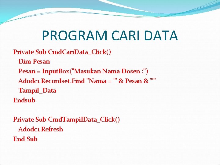 PROGRAM CARI DATA Private Sub Cmd. Cari. Data_Click() Dim Pesan = Input. Box("Masukan Nama