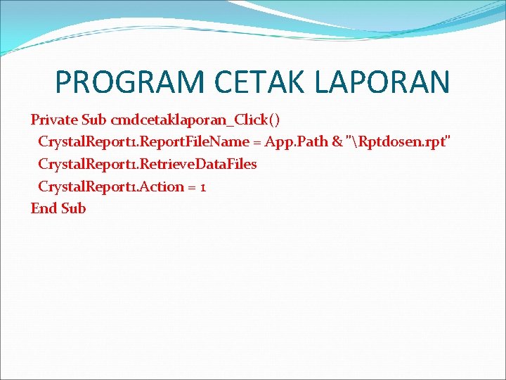 PROGRAM CETAK LAPORAN Private Sub cmdcetaklaporan_Click() Crystal. Report 1. Report. File. Name = App.