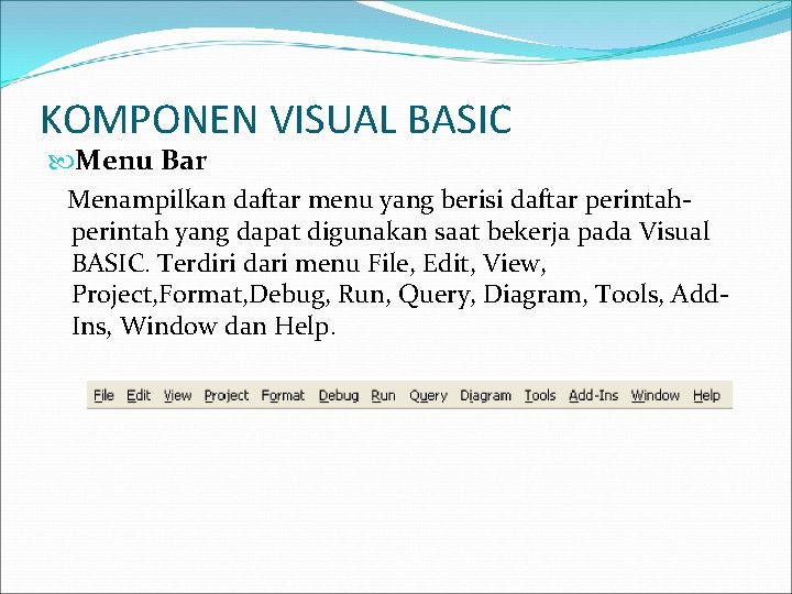 KOMPONEN VISUAL BASIC Menu Bar Menampilkan daftar menu yang berisi daftar perintah yang dapat