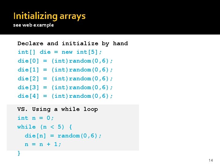 Initializing arrays see web example Declare and initialize by hand int[] die = new