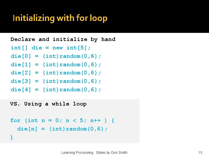 Initializing with for loop Declare and initialize by hand int[] die = new int[5];