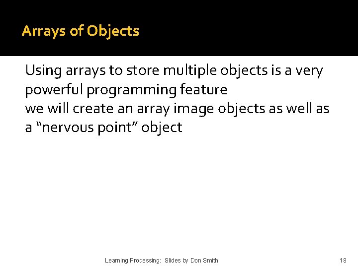 Arrays of Objects Using arrays to store multiple objects is a very powerful programming