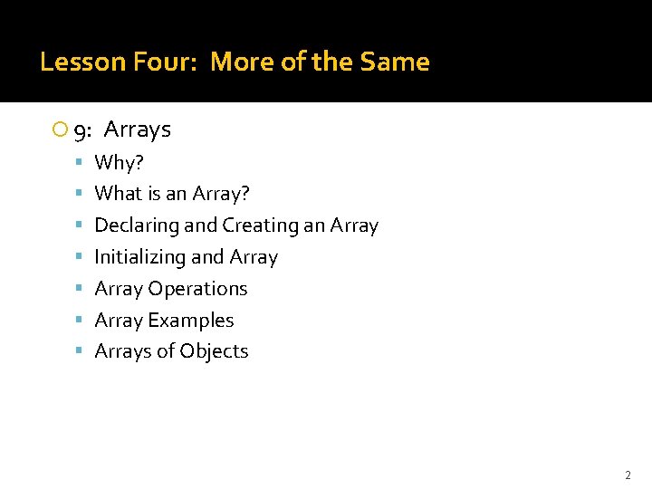 Lesson Four: More of the Same 9: Arrays Why? What is an Array? Declaring