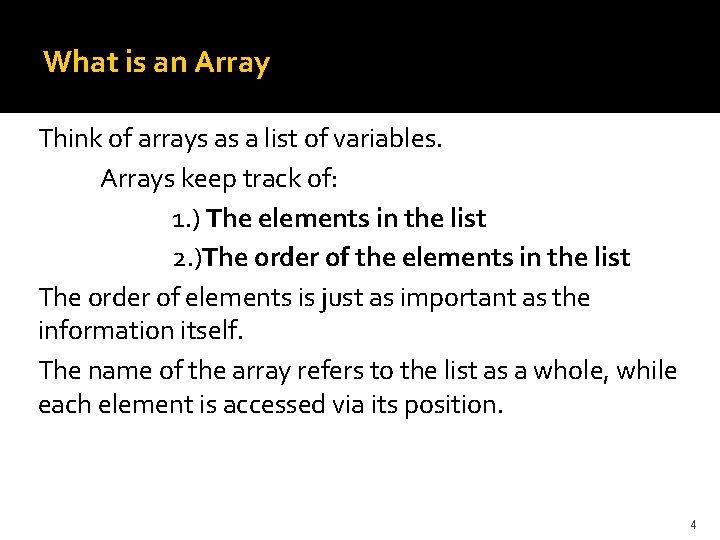 What is an Array Think of arrays as a list of variables. Arrays keep