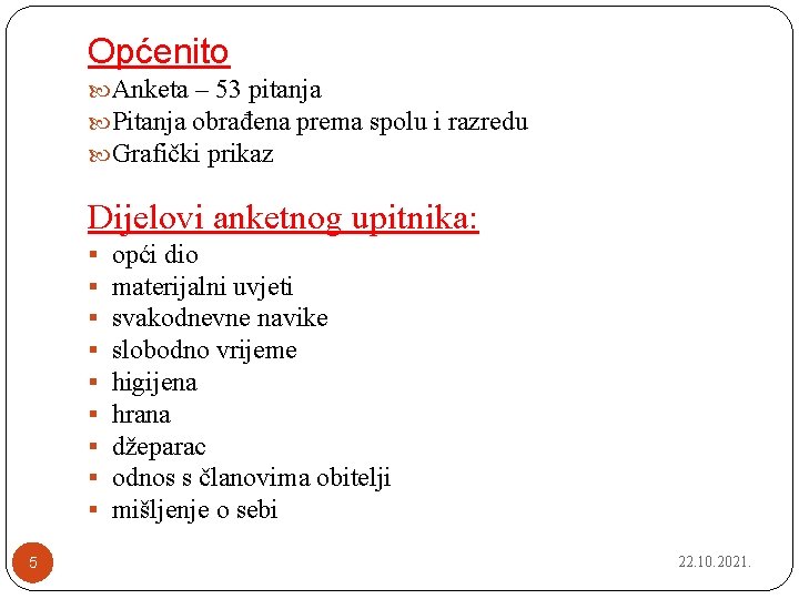 Općenito Anketa – 53 pitanja Pitanja obrađena prema spolu i razredu Grafički prikaz Dijelovi