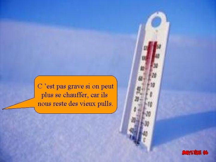 C ’est pas grave si on peut plus se chauffer, car ils nous reste C ’est pas grave si on peut plus se chauffer, car ils nous reste