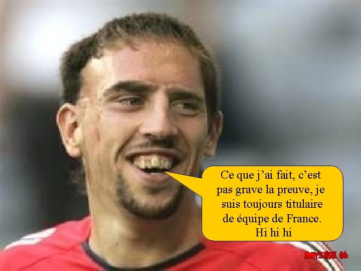 Ce que j’ai fait, c’est pas grave la preuve, je suis toujours titulaire de Ce que j’ai fait, c’est pas grave la preuve, je suis toujours titulaire de