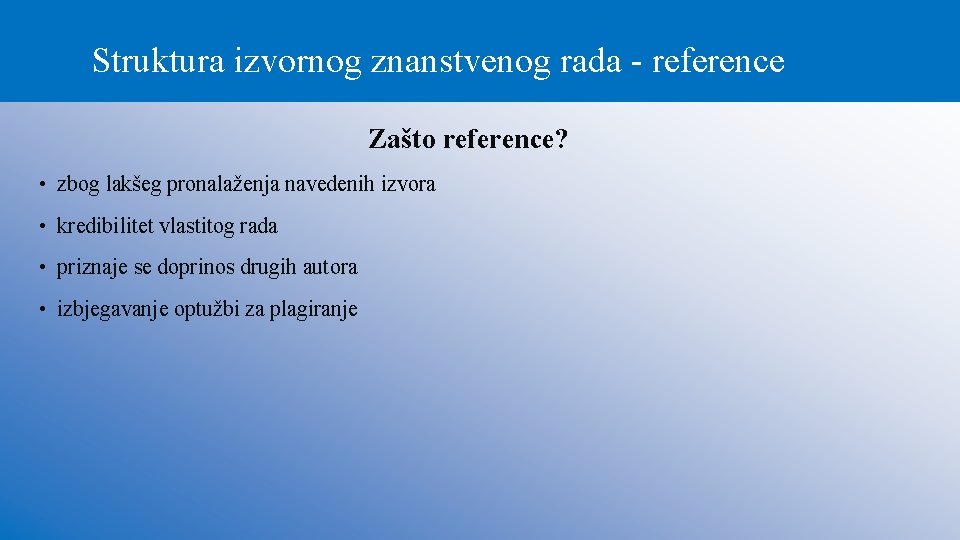 Struktura izvornog znanstvenog rada - reference Zašto reference? • zbog lakšeg pronalaženja navedenih izvora