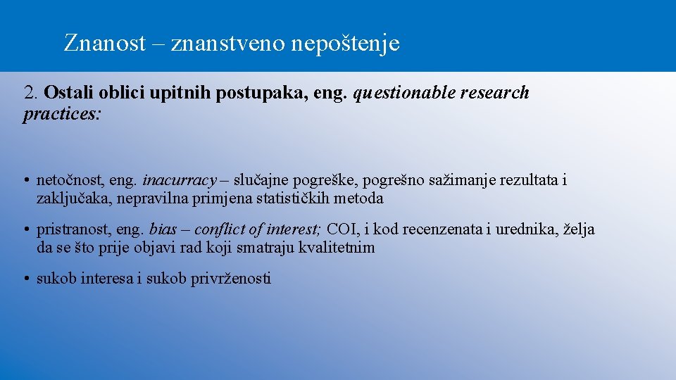 Znanost – znanstveno nepoštenje 2. Ostali oblici upitnih postupaka, eng. questionable research practices: •