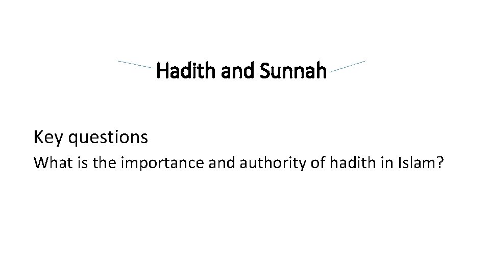 Hadith and Sunnah Key questions What is the importance and authority of hadith in