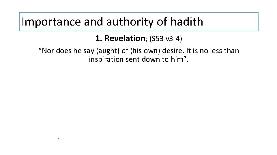 Importance and authority of hadith 1. Revelation; (S 53 v 3 -4) “Nor does