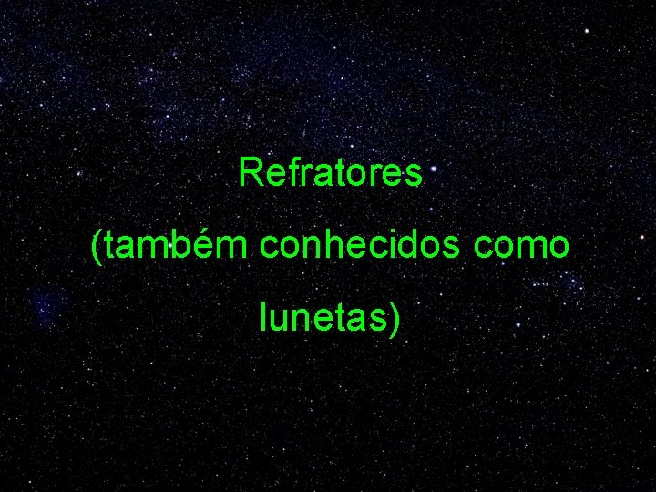 Refratores (também conhecidos como lunetas) 