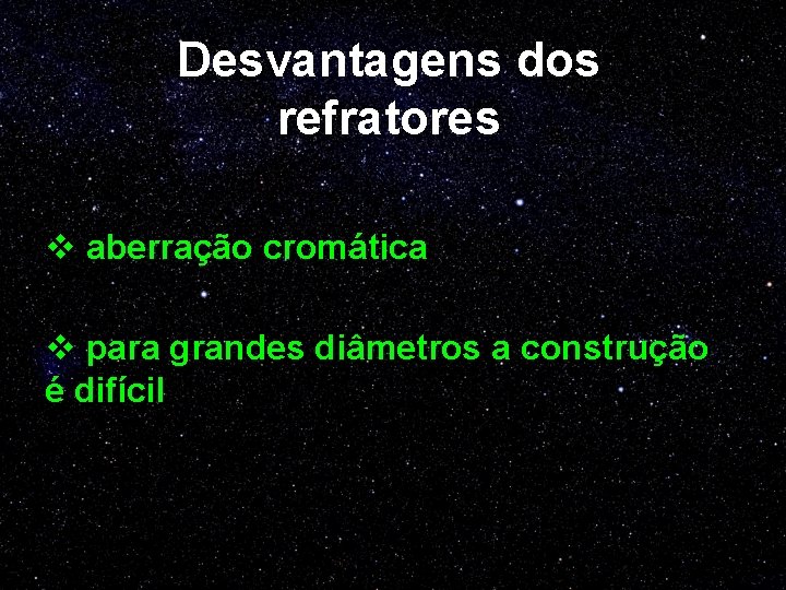 Desvantagens dos refratores v aberração cromática v para grandes diâmetros a construção é difícil