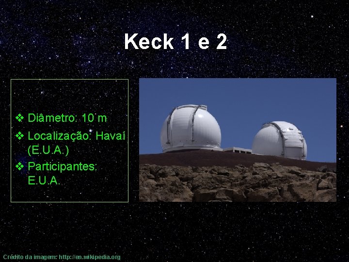 Keck 1 e 2 v Diâmetro: 10 m v Localização: Havaí (E. U. A.