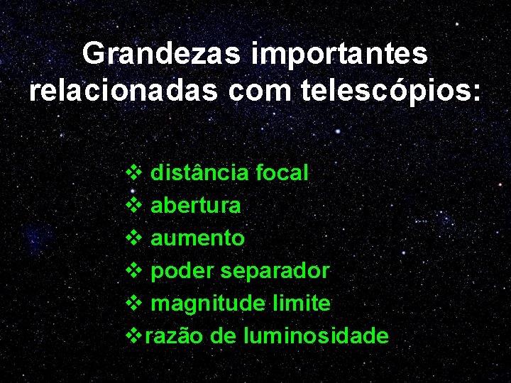 Grandezas importantes relacionadas com telescópios: v distância focal v abertura v aumento v poder