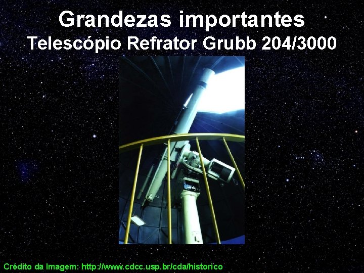 Grandezas importantes Telescópio Refrator Grubb 204/3000 Crédito da Imagem: http: //www. cdcc. usp. br/cda/historico