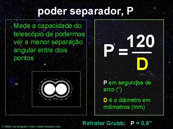 poder separador, P Mede a capacidade do telescópio de podermos ver a menor separação