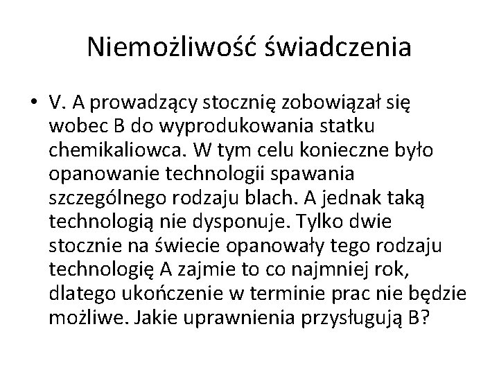 Niemożliwość świadczenia • V. A prowadzący stocznię zobowiązał się wobec B do wyprodukowania statku