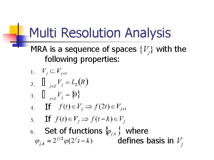 Multi Resolution Analysis MRA is a sequence of spaces {Vj} with the following properties: Multi Resolution Analysis MRA is a sequence of spaces {Vj} with the following properties: