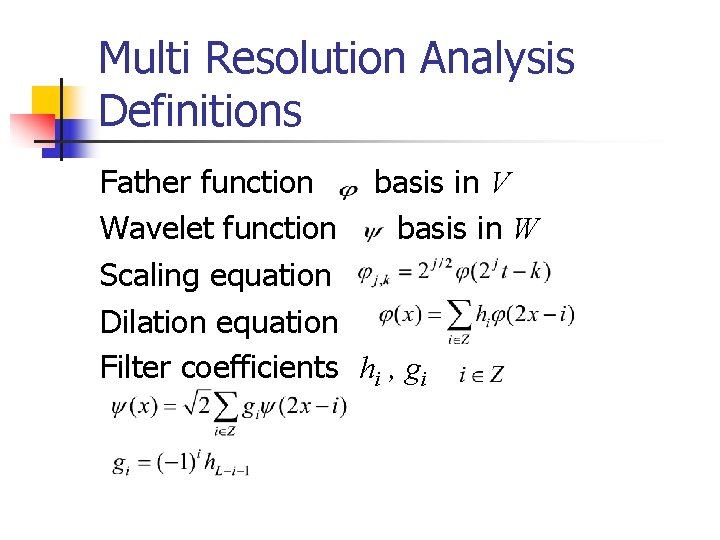 Multi Resolution Analysis Definitions Father function basis in V Wavelet function basis in W Multi Resolution Analysis Definitions Father function basis in V Wavelet function basis in W