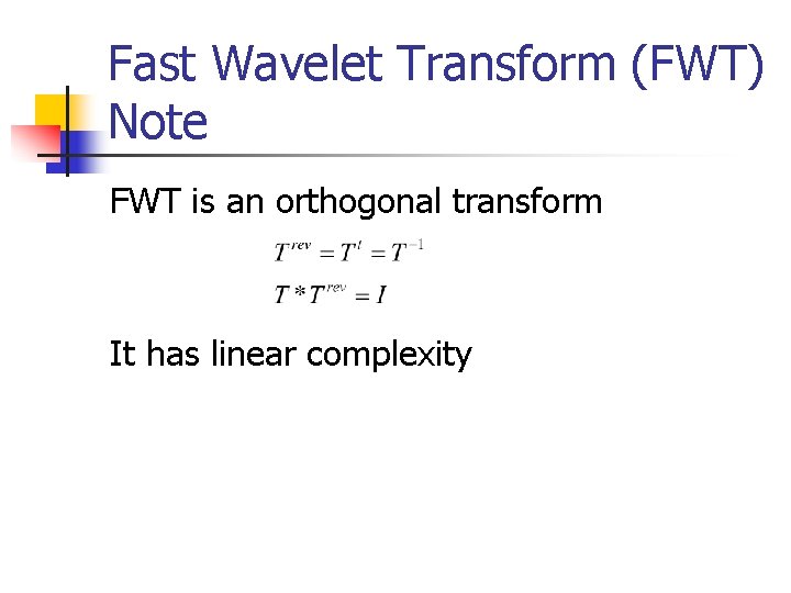Fast Wavelet Transform (FWT) Note FWT is an orthogonal transform It has linear complexity Fast Wavelet Transform (FWT) Note FWT is an orthogonal transform It has linear complexity