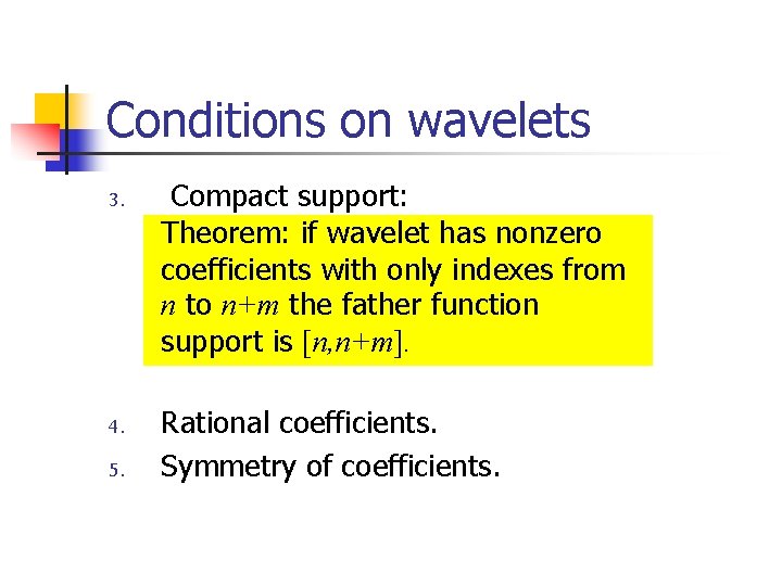 Conditions on wavelets 3. 4. 5. Compact support: Theorem: if wavelet has nonzero coefficients Conditions on wavelets 3. 4. 5. Compact support: Theorem: if wavelet has nonzero coefficients