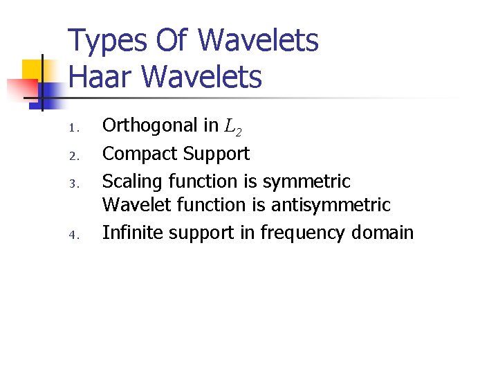 Types Of Wavelets Haar Wavelets 1. 2. 3. 4. Orthogonal in L 2 Compact