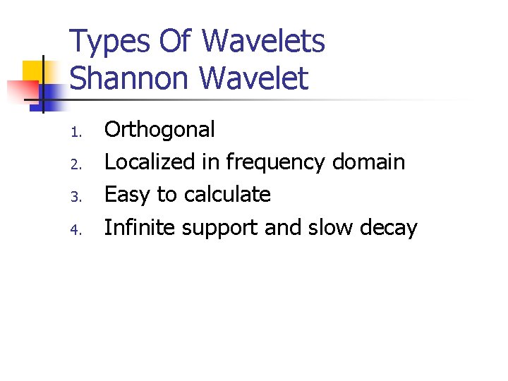 Types Of Wavelets Shannon Wavelet 1. 2. 3. 4. Orthogonal Localized in frequency domain Types Of Wavelets Shannon Wavelet 1. 2. 3. 4. Orthogonal Localized in frequency domain