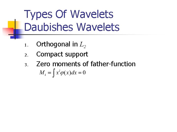 Types Of Wavelets Daubishes Wavelets 1. 2. 3. Orthogonal in L 2 Compact support